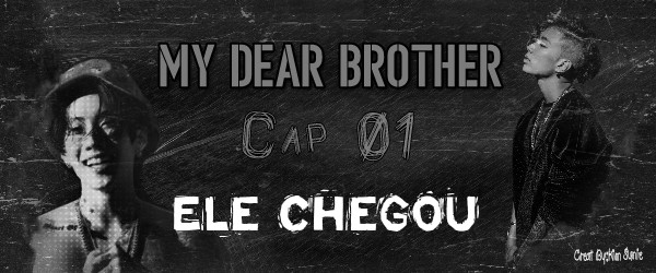 Fanfic / Fanfiction My Dear Brother - Ele chegou