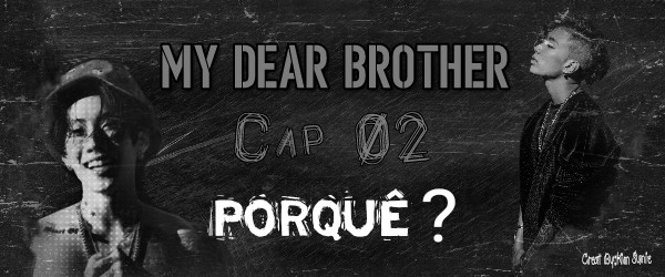 Fanfic / Fanfiction My Dear Brother - Porquê?