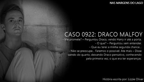 Fanfic / Fanfiction Nas Margens do Lago - Draco e Hermione - 1 Temporada - Caso 0922: Draco Malfoy
