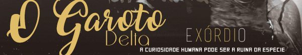 Fanfic / Fanfiction O Garoto Delta - Exórdio