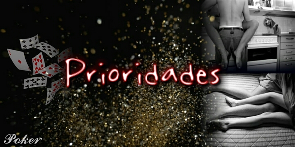 Fanfic / Fanfiction Poker - Prioridades