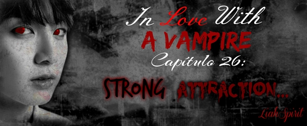 Fanfic / Fanfiction In Love With a Vampire (Imagine Jungkook) - 26 - Strong Attraction...