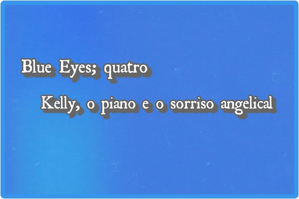 Fanfic / Fanfiction Blue Eyes - Kelly, o piano e o sorriso angelical