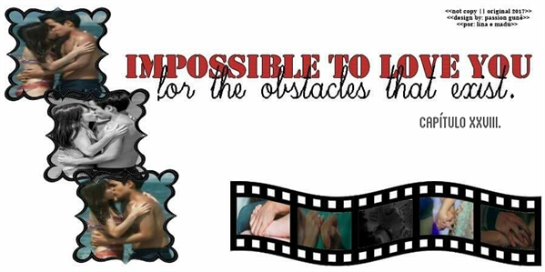 Fanfic / Fanfiction Impossible to love you for the obstacles that exist. - Capítulo XXVIII.