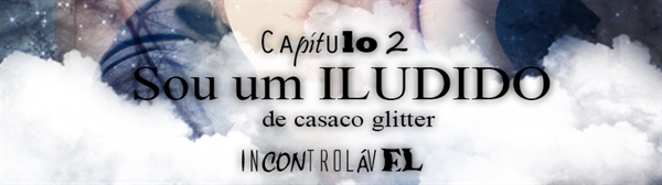 Fanfic / Fanfiction Incontrolável - Sou um ILUDIDO de casaco glitter