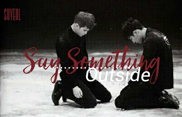 Fanfic / Fanfiction .say something;suyeol - Outside