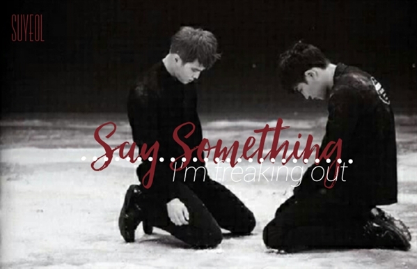 Fanfic / Fanfiction .say something;suyeol - I'm freaking out