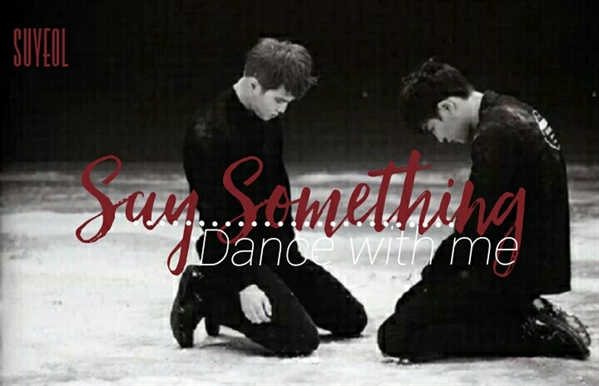 Fanfic / Fanfiction .say something;suyeol - Dance with me