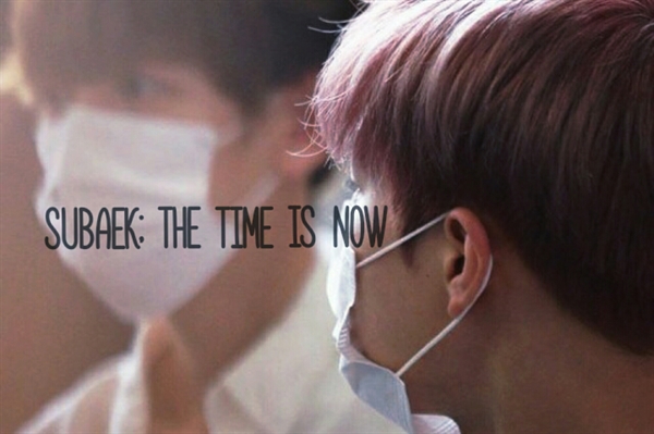 Fanfic / Fanfiction Subaek; the time is now - The time is now
