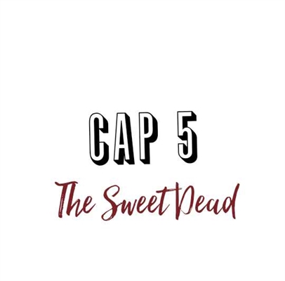 Fanfic / Fanfiction The Sweet Dead - Capítulo 5