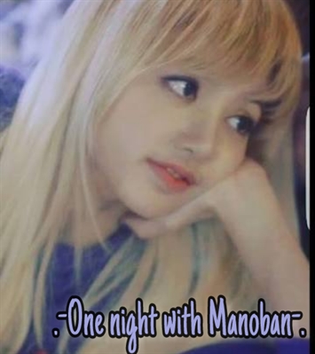 Fanfic / Fanfiction My First Love For My Only Life (Chaelisa) - .-One night with Manoban-.