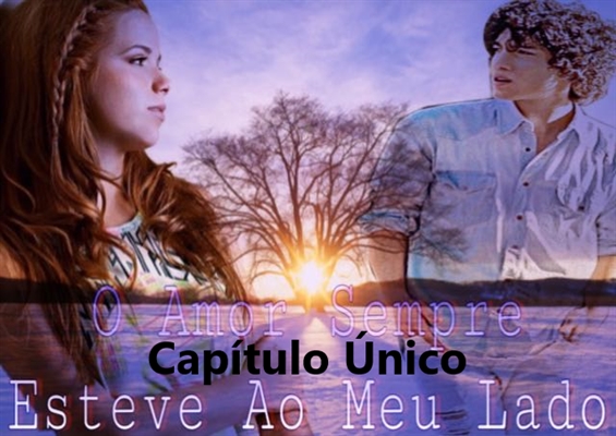 Fanfic / Fanfiction O Amor Sempre Esteve ao Meu Lado - Capítulo Único