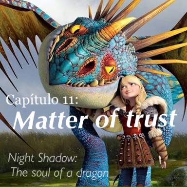 Fanfic / Fanfiction Night Shadow: The soul of a dragon HIATUS - Capitulo 11- A Matter of Trust