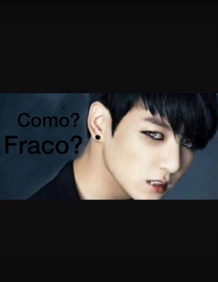 Fanfic / Fanfiction Porque eu?(Imajine Jungkook) - Como? Fraco?