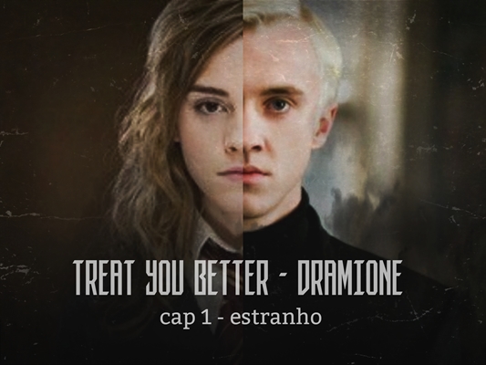 Fanfic / Fanfiction Treat you Better - Dramione - E s t r a n h o