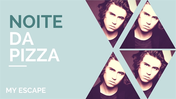 Fanfic / Fanfiction MY Escape - Noite da Pizza