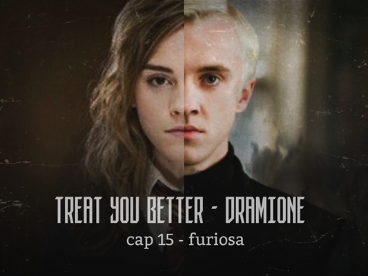 Fanfic / Fanfiction Treat you Better - Dramione - F u r i o s a