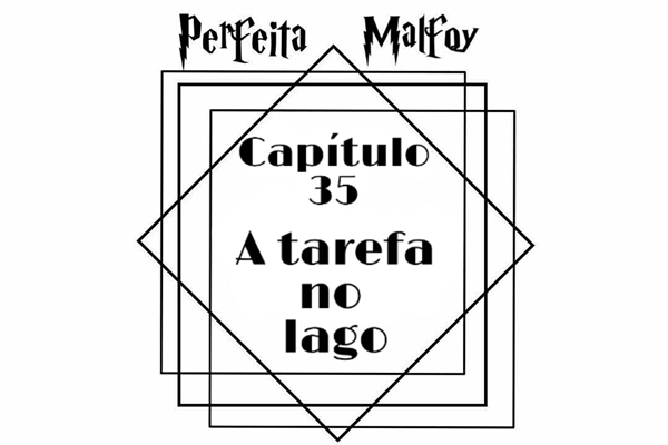 Fanfic / Fanfiction Perfeita Malfoy - A tarefa no lago