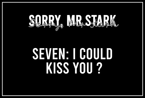 Fanfic / Fanfiction Sorry, Mr Stark (Starker) - Seven: I could kiss you ?