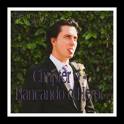 Fanfic / Fanfiction Casamento Forçado - Bancando o Herói