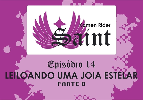 Fanfic / Fanfiction Kamen Rider Saint - EP14 (Parte B) - Leiloando uma Joia Estelar