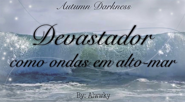 Fanfic / Fanfiction Autumn Darkness - Devastador como ondas em alto-mar