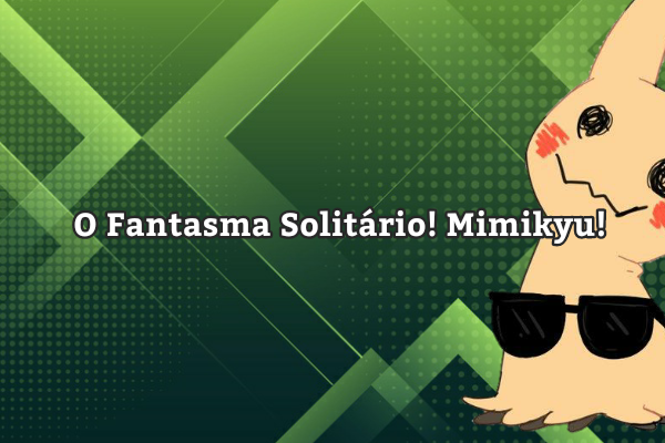 Fanfic / Fanfiction Pokémon Jade: Aventuras em Kalre - Cap 6: O Fantasma Solitário! Mimikyu!