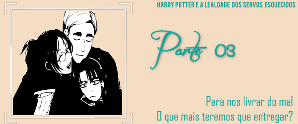 Fanfic / Fanfiction Harry Potter e a lealdade dos servos esquecidos - Parte 03
