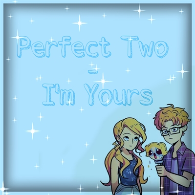 Fanfic / Fanfiction Será verdade sobre esse amor? (O Musical) - Perfect Two - I'm Yours