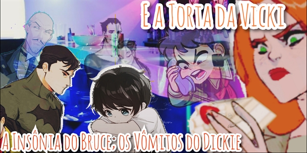 Fanfic / Fanfiction BirdieBoy - A Insônia do Bruce, os Vômitos do Dickie e a Torta da Vicki