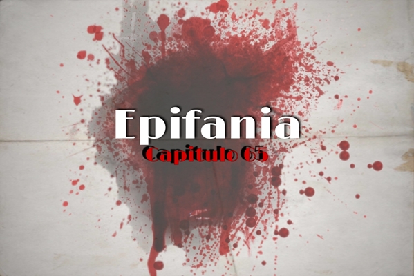 Fanfic / Fanfiction Epifania (cancelada) - 65. Carne e Sangue