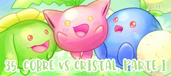 Fanfic / Fanfiction Pokémon Cobre - Cobre vs. Cristal, Parte I