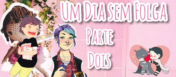 Fanfic / Fanfiction BirdieBoy - Um Dia - Sem - Folga - Parte Dois