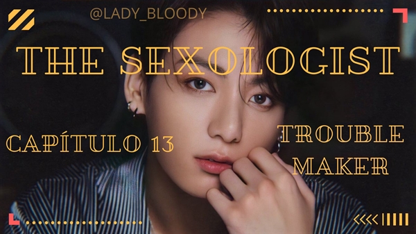 Fanfic / Fanfiction O Sexólogo - Jeon Jungkook - Chapter Thirteen - Troublemaker