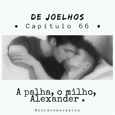 Fanfic / Fanfiction De Joelhos (Malec) - A palha, o milho, Alexander.