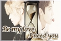 História: Be my love. I need you ( Hiatus)