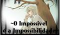 História: O Impossivel &#233; a Impossibilidade