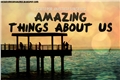História: Amazing Things About US