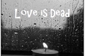 História: Love is Dead