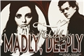 História: Truly, madly, deeply