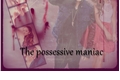 História: The possessive maniac