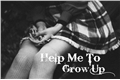 História: Help Me To Grow Up