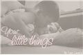História: Your Little Things