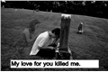 História: My love for you killing me.