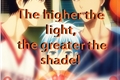História: The higher the light, the greater the shade!(Hiatus)