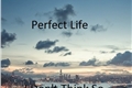 História: Perfect Life...I Dont Think So