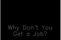 História: Why Dont You Get A Job?