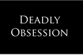 História: Deadly Obsession