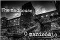 História: The Madhouse - O manic&#244;mio