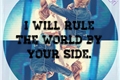 História: I will rule the world by your side